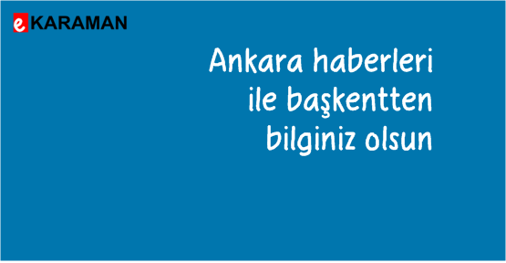 Ankara haberleri ile başkentten bilginiz olsun