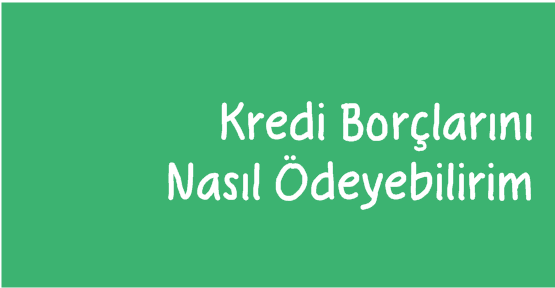 Kredi Borçlarını Nasıl Ödeyebilirim