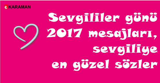 Sevgililer günü 2017 mesajları, sevgiliye en güzel sözler