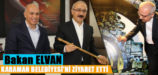 Bakan Elvan'dan , Karaman Belediyesi’ne ziyaret