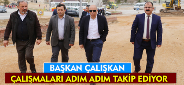 Başkan Çalışkan, çalışmaları yakından takip ediyor