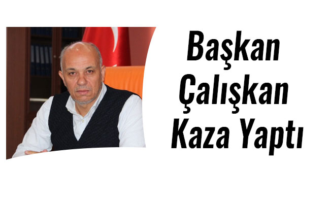 Başkan Çalışkan Kaza Yaptı