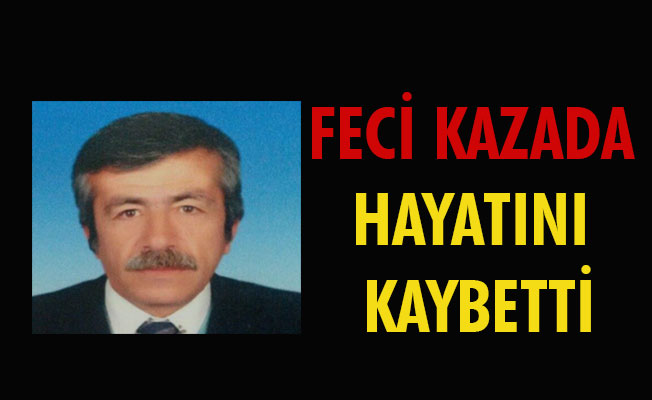 FECİ KAZADA HAYATINI KAYBETTİ