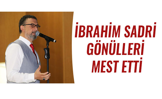 İBRAHİM SADRİ GÖNÜLLERİ MEST ETTİ