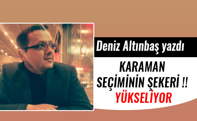 KARAMAN SEÇİMİNİN ŞEKERİ !! YÜKSELİYOR