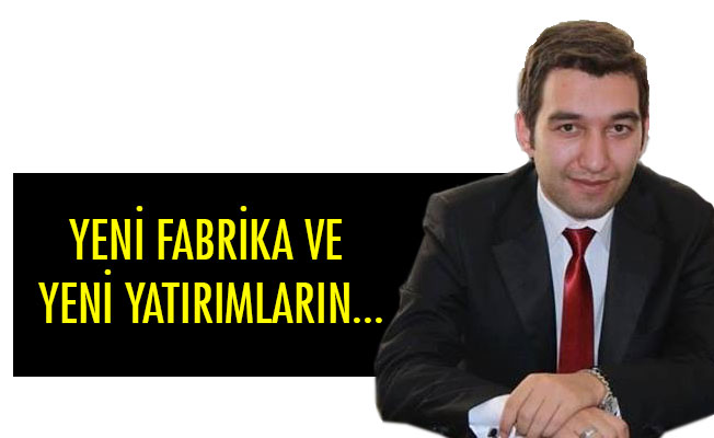 YENİ FABRİKA VE YENİ YATIRIMLARIN...