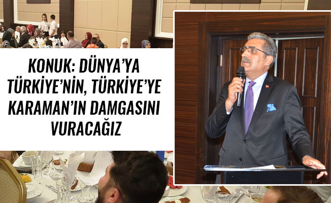 KONUK: DÜNYA’YA TÜRKİYE’NİN, TÜRKİYE’YE KARAMAN’IN DAMGASINI VURACAĞIZ