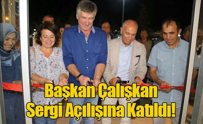 BAŞKAN ÇALIŞKAN SERGİ AÇILIŞINA KATILDI