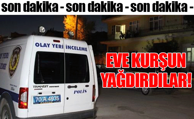 Eve Kurşun Yağdırdılar!