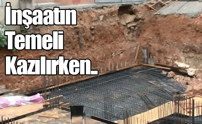 İnşaatın Temeli Kazılırken...