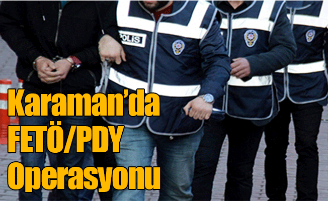 Karaman'da FETÖ/PDY Operasyonu