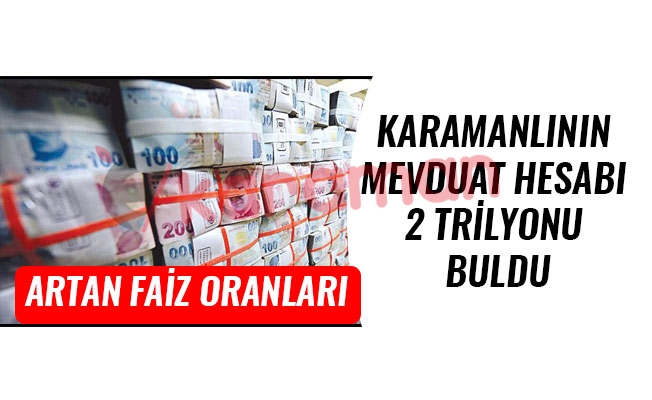 KARAMANLININ MEVDUAT HESABI 2 TRİLYONU BULDU