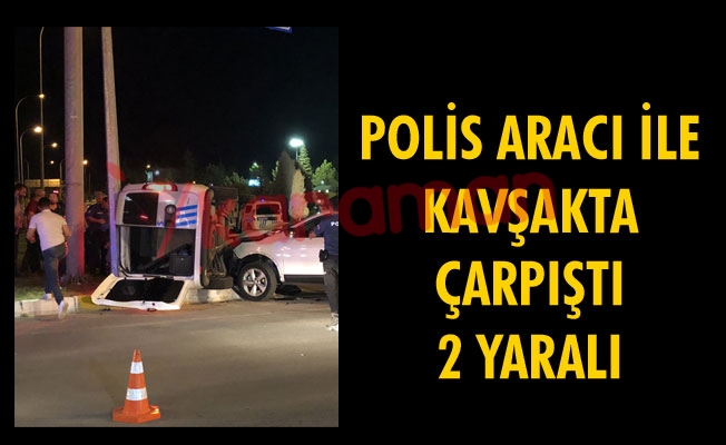 POLİS ARACI İLE KAVŞAKTA ÇARPIŞTI 2 YARALI