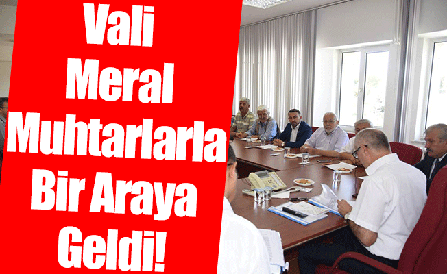 Vali Meral  Muhtarlarıyla Bir Araya Geldi