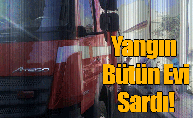 Yangın Bütün Evi Sardı!