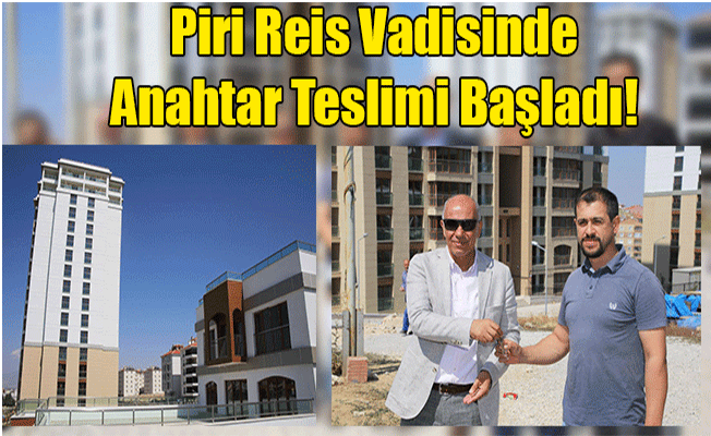 PİRİ REİS VADİSİNDE ANAHTAR TESLİMİ BAŞLADI