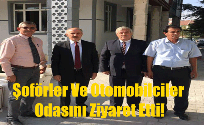 Şoförler Ve Otomobilciler Odasını Ziyaret Etti!