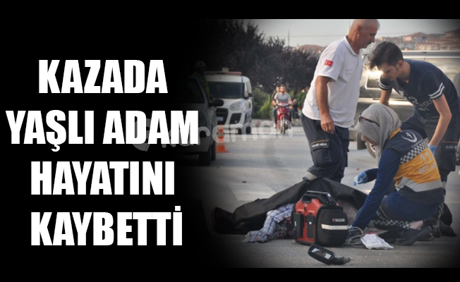 KAZADA YAŞLI ADAM HAYATINI KAYBETTİ