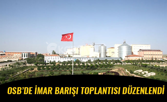 OSB’DE İMAR BARIŞI TOPLANTISI DÜZENLENDİ