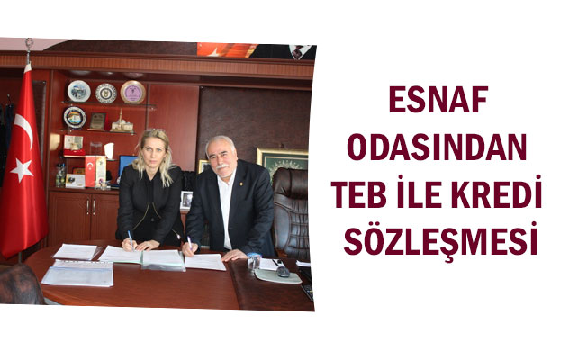 ESNAF ODASINDAN TEB İLE KREDİ SÖZLEŞMESİ