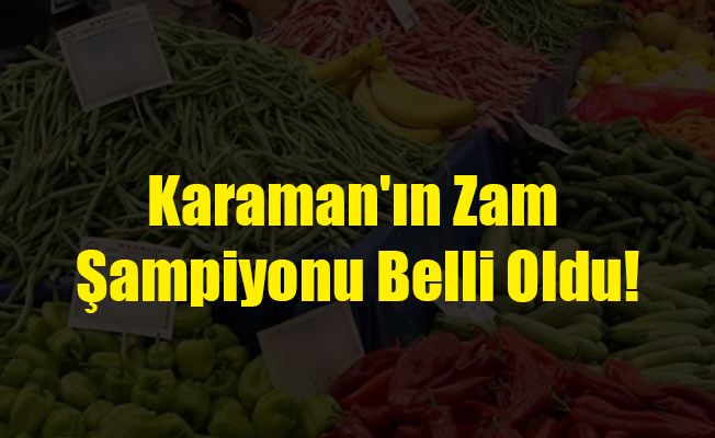 Karaman'ın Zam Şampiyonu Belli Oldu!