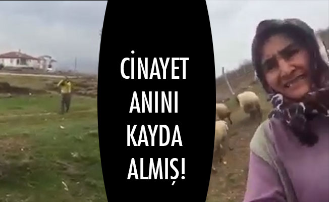 CİNAYET ANINI KAYDA ALMIŞ!