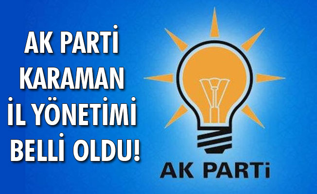 AK PARTİ KARAMAN İL YÖNETİMİ BELLİ OLDU!