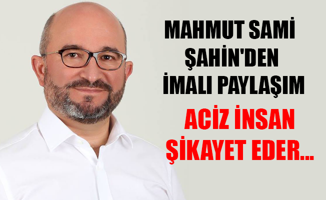 ACİZ İNSAN ŞİKAYET EDER...