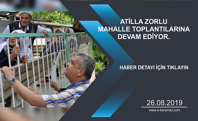 ATİLLA ZORLU  MAHALLE TOPLANTILARINA  DEVAM EDİYOR.