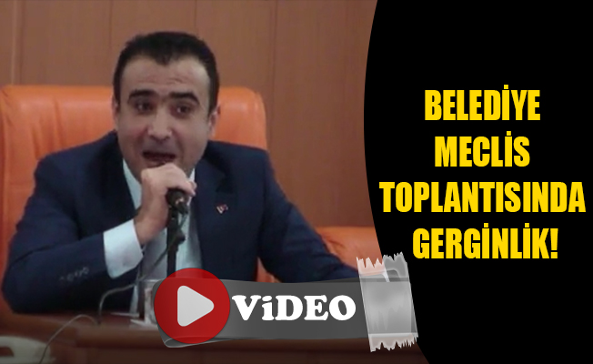 BELEDİYE MECLİS TOPLANTISINDA GERGİNLİK!