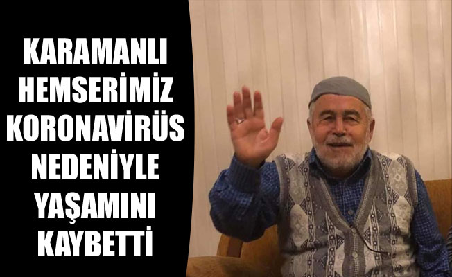 KARAMANLI HEMŞERİMİZ KORONAVİRÜS NEDENİYLE YAŞAMINI KAYBETTİ