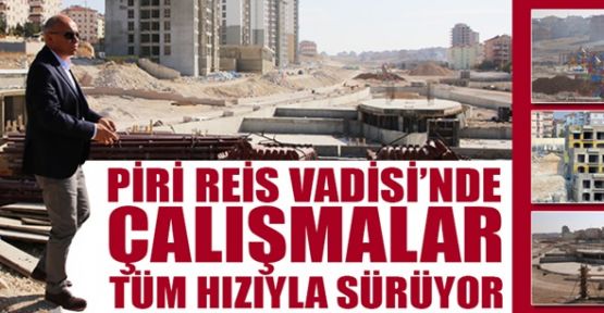 Karaman Piri Reis Vadisi hızlı ilerliyor