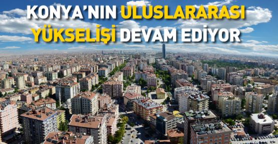 Konya'nın Uluslararası Önemi Artıyor