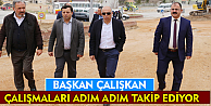 Başkan Çalışkan, çalışmaları yakından takip ediyor