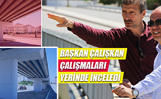 Başkan Çalışkan, çalışmaları yerinde inceledi