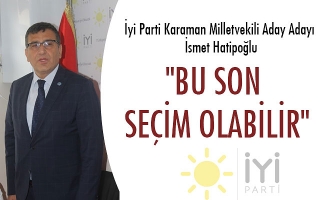 "BU SON  SEÇİM OLABİLİR"