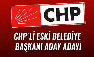 CHP'Lİ ESKİ BELEDİYE BAŞKANI ADAY ADAYI