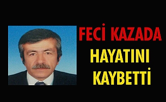 FECİ KAZADA HAYATINI KAYBETTİ