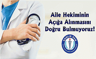 Aile Hekiminin Açığa Alınmasını Doğru Bulmuyoruz!