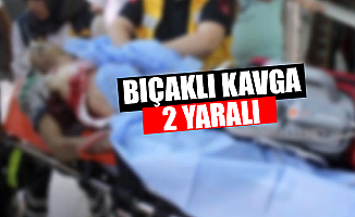 BIÇAKLI KAVGA 2 YARALI