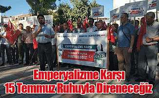 "EMPERYALİZME KARŞI 15 TEMMUZ RUHUYLA DİRENECEĞİZ''