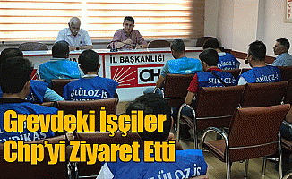 Grevdeki İşçiler CHP'yi Ziyaret Etti