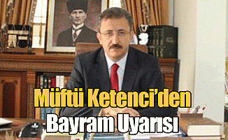 Müftü Ketenci'den Bayram Uyarısı