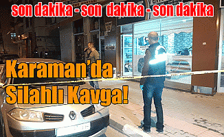 Karaman'da Silahlı Kavga!