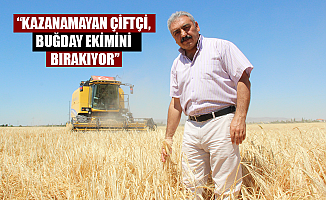 “KAZANAMAYAN ÇİFTÇİ, BUĞDAY EKİMİNİ BIRAKIYOR”