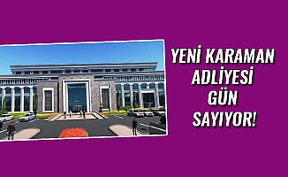 YENİ KARAMAN ADLİYESİ GÜN SAYIYOR!