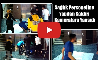 Sağlık Personeline Yapılan Saldırı Kameralara Yansıdı