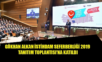 GÖKHAN ALKAN İSTİHDAM SEFERBERLİĞİ 2019 TANITIM TOPLANTISI'NA KATILDI