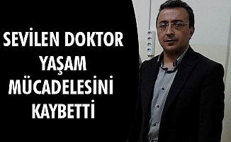 SEVİLEN DOKTOR YAŞAM MÜCADELESİNİ KAYBETTİ